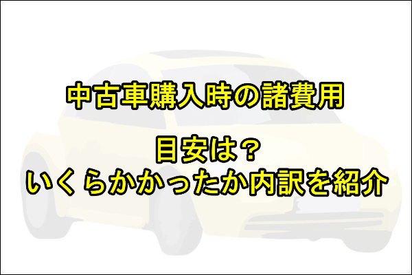 中古車　諸費用　内訳　いくら　目安